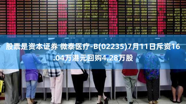 股票是资本证券 微泰医疗-B(02235)7月11日斥资16.04万港元回购4.28万股