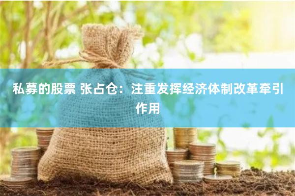 私募的股票 张占仓：注重发挥经济体制改革牵引作用