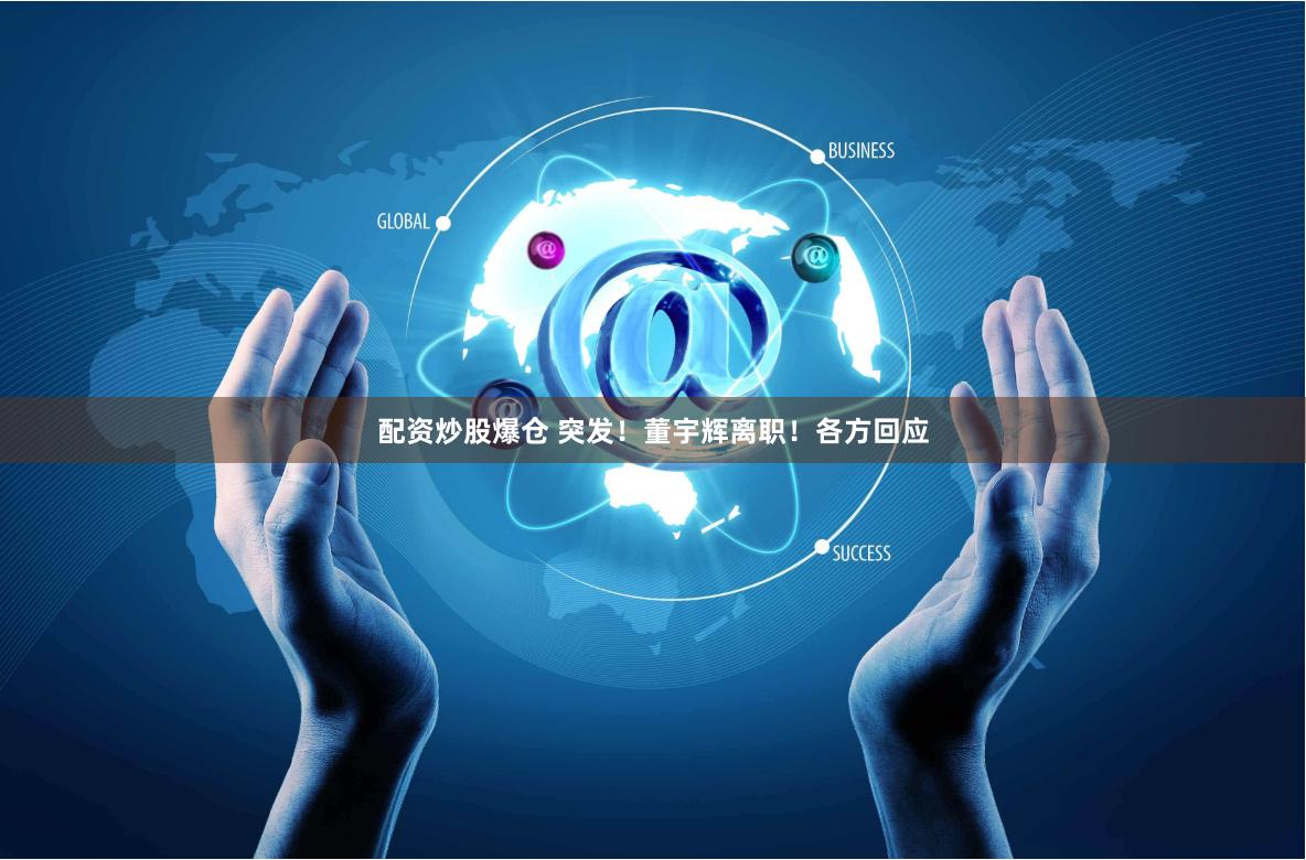 配资炒股爆仓 突发！董宇辉离职！各方回应