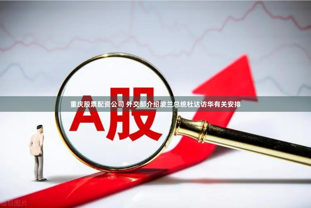 重庆股票配资公司 外交部介绍波兰总统杜达访华有关安排