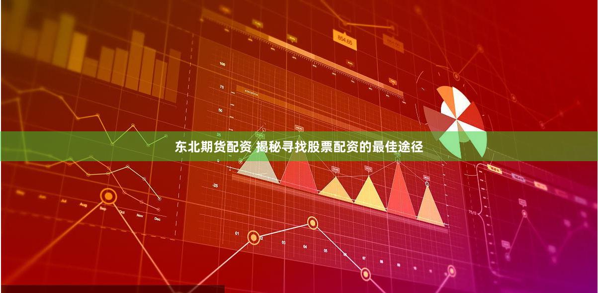 东北期货配资 揭秘寻找股票配资的最佳途径