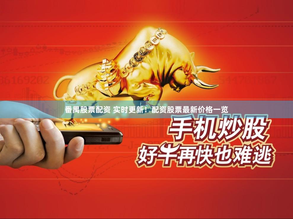 番禺股票配资 实时更新！配资股票最新价格一览